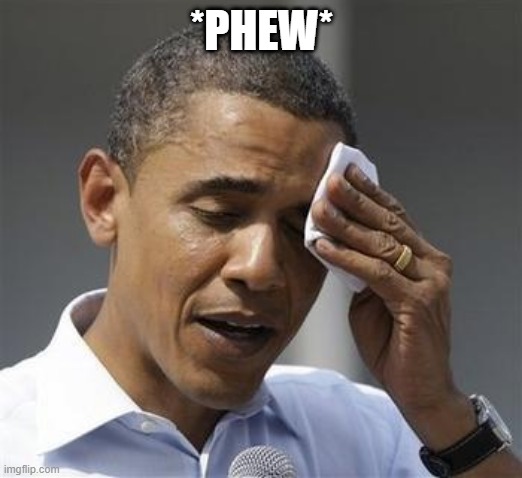 Phew Obama | *PHEW* | image tagged in phew obama | made w/ Imgflip meme maker