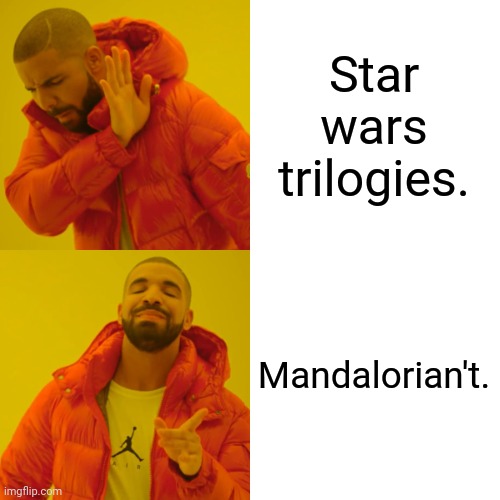 Drake Hotline Bling Meme | Star wars trilogies. Mandalorian't. | image tagged in memes,drake hotline bling,crappy | made w/ Imgflip meme maker