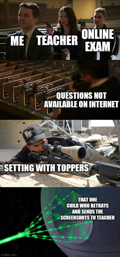 Church gun meme expanded | ONLINE EXAM; TEACHER; ME; QUESTIONS NOT AVAILABLE ON INTERNET; SETTING WITH TOPPERS; THAT ONE CHILD WHO BETRAYS AND SENDS THE SCREENSHOTS TO TEACHER | image tagged in church gun meme expanded | made w/ Imgflip meme maker