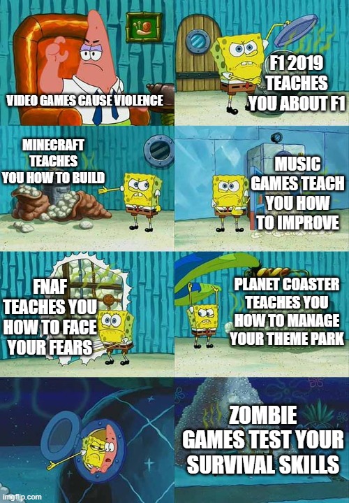 Karens = wrong as hell |  F1 2019 TEACHES YOU ABOUT F1; VIDEO GAMES CAUSE VIOLENCE; MINECRAFT TEACHES YOU HOW TO BUILD; MUSIC GAMES TEACH YOU HOW TO IMPROVE; PLANET COASTER TEACHES YOU HOW TO MANAGE YOUR THEME PARK; FNAF TEACHES YOU HOW TO FACE YOUR FEARS; ZOMBIE GAMES TEST YOUR SURVIVAL SKILLS | image tagged in patrick question spongebob proof | made w/ Imgflip meme maker