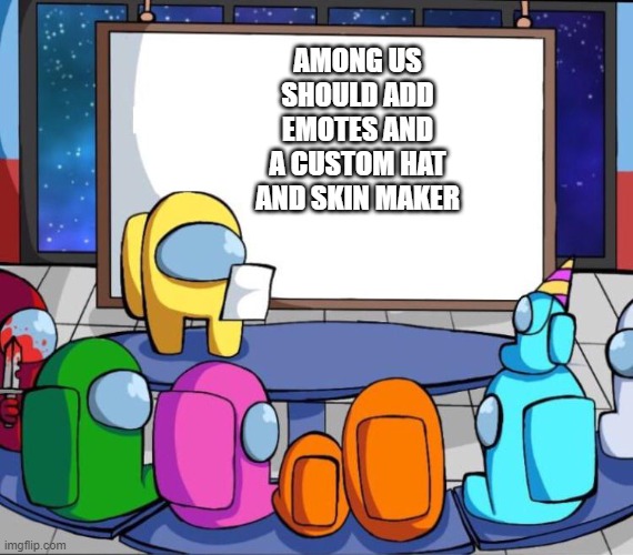 They really should | AMONG US SHOULD ADD EMOTES AND A CUSTOM HAT AND SKIN MAKER | image tagged in among us presentation | made w/ Imgflip meme maker