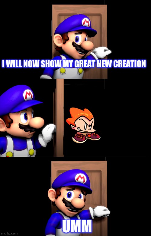 why pico wasnt in if mario was in fnf | I WILL NOW SHOW MY GREAT NEW CREATION; UMM | image tagged in smg4 door with no text | made w/ Imgflip meme maker
