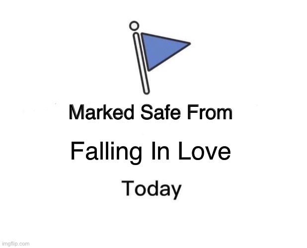 Love | Falling In Love | image tagged in memes,marked safe from | made w/ Imgflip meme maker