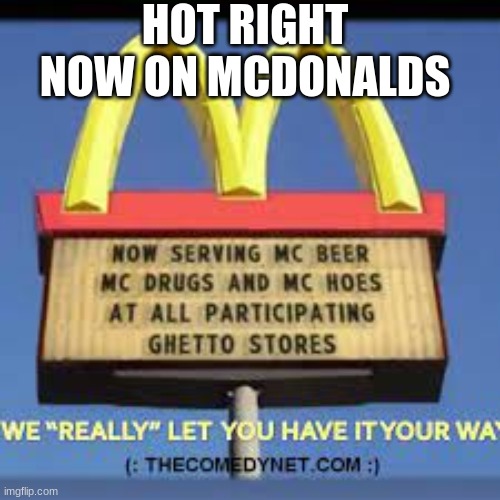 try the shit | HOT RIGHT NOW ON MCDONALDS | image tagged in mcdonalds | made w/ Imgflip meme maker
