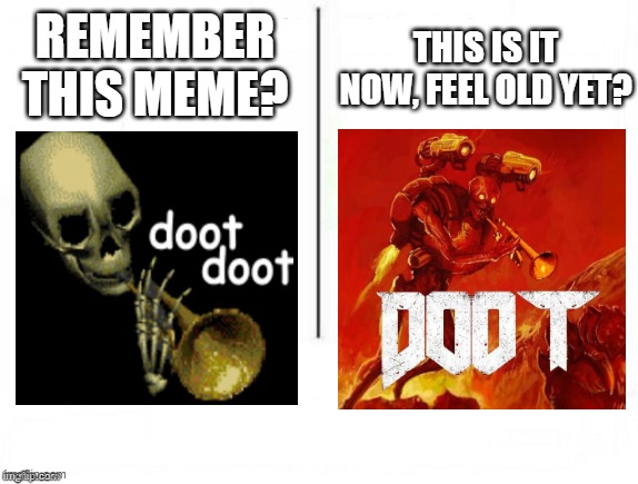 feel old yet? | THIS IS IT NOW, FEEL OLD YET? REMEMBER THIS MEME? | image tagged in feel old yet | made w/ Imgflip meme maker