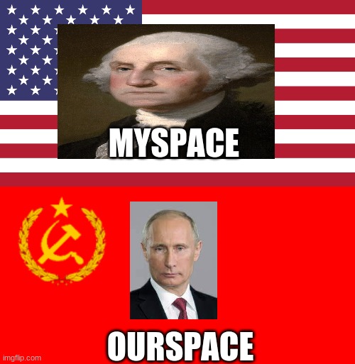 MYSPACE; OURSPACE | image tagged in communism | made w/ Imgflip meme maker