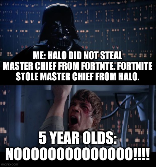 I hate whne kids say they stole crossover skins form other things | ME: HALO DID NOT STEAL MASTER CHIEF FROM FORTNTE. FORTNITE STOLE MASTER CHIEF FROM HALO. 5 YEAR OLDS: NOOOOOOOOOOOOOO!!!! | image tagged in memes,star wars no | made w/ Imgflip meme maker