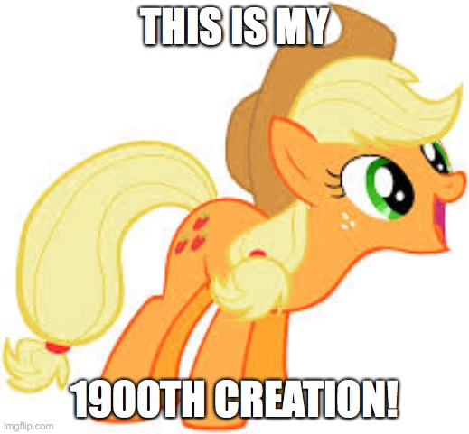Applejack says something | THIS IS MY; 1900TH CREATION! | image tagged in applejack says something,memes,random | made w/ Imgflip meme maker