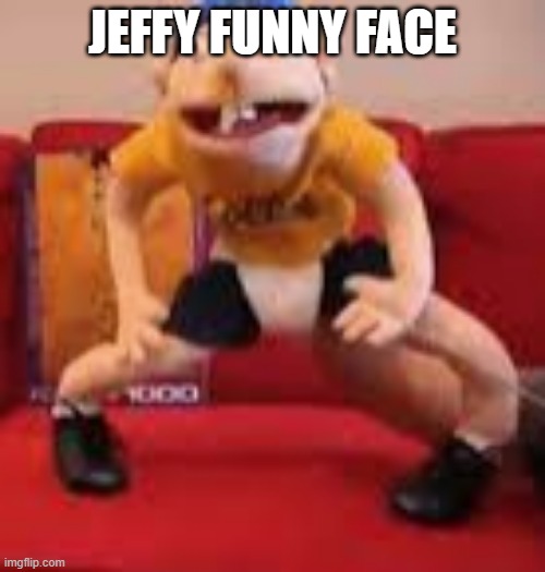 jeffy funny face | JEFFY FUNNY FACE | image tagged in jeffy funny face,jeffy,memes,funny,funny memes,dank memes | made w/ Imgflip meme maker