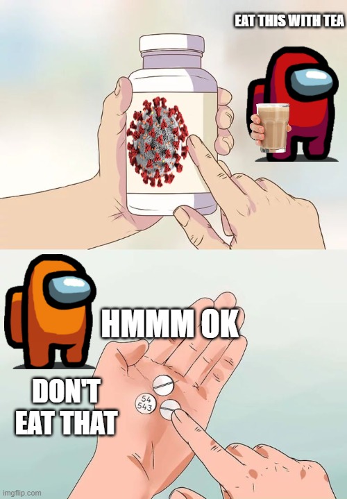 Hard To Swallow Pills | EAT THIS WITH TEA; HMMM OK; DON'T EAT THAT | image tagged in memes,hard to swallow pills | made w/ Imgflip meme maker