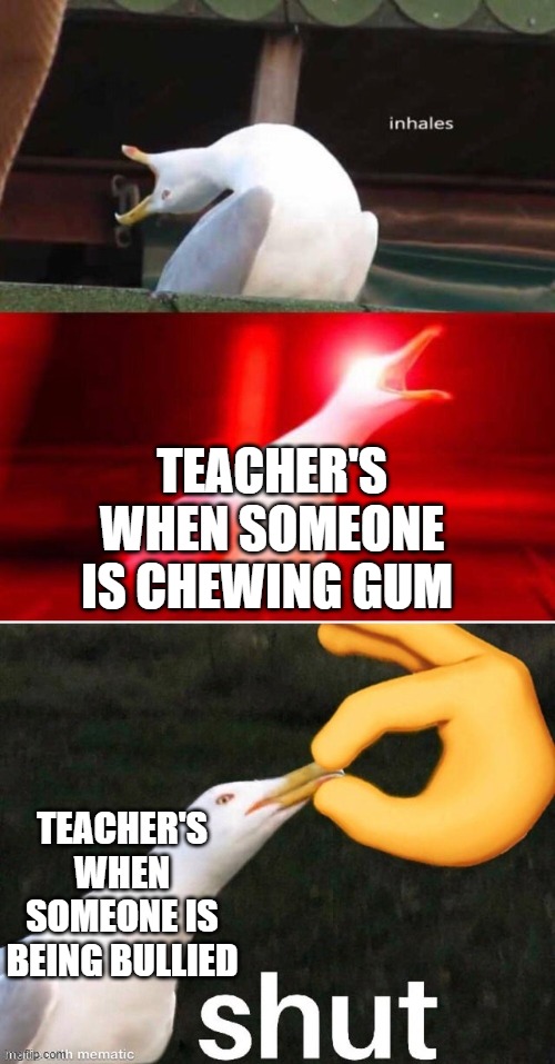 HELP ME A | TEACHER'S WHEN SOMEONE IS CHEWING GUM; TEACHER'S WHEN SOMEONE IS BEING BULLIED | image tagged in wolflink | made w/ Imgflip meme maker