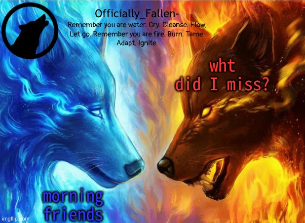 lmao | wht did I miss? morning friends | image tagged in fallen | made w/ Imgflip meme maker