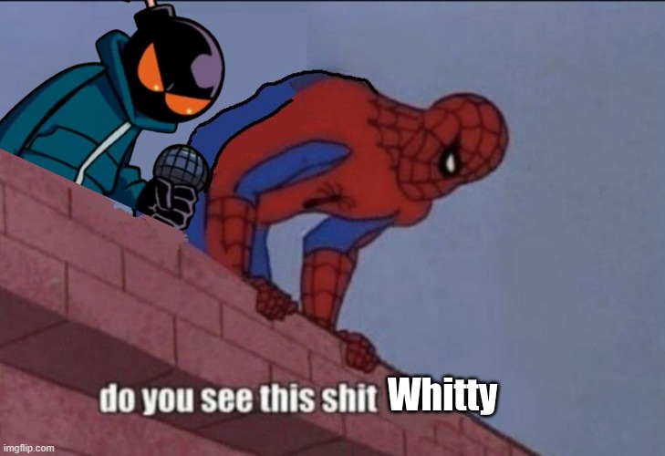 Do you see this shit Whitty | image tagged in do you see this shit whitty | made w/ Imgflip meme maker