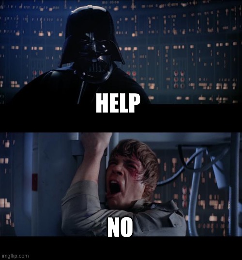 Star Wars No | HELP; NO | image tagged in memes,star wars no | made w/ Imgflip meme maker