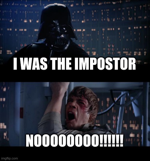 nooooo | I WAS THE IMPOSTOR; NOOOOOOOO!!!!!! | image tagged in memes,star wars no | made w/ Imgflip meme maker