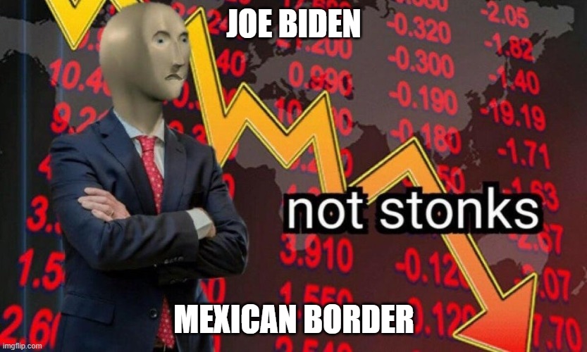 Not stonks | JOE BIDEN; MEXICAN BORDER | image tagged in not stonks | made w/ Imgflip meme maker