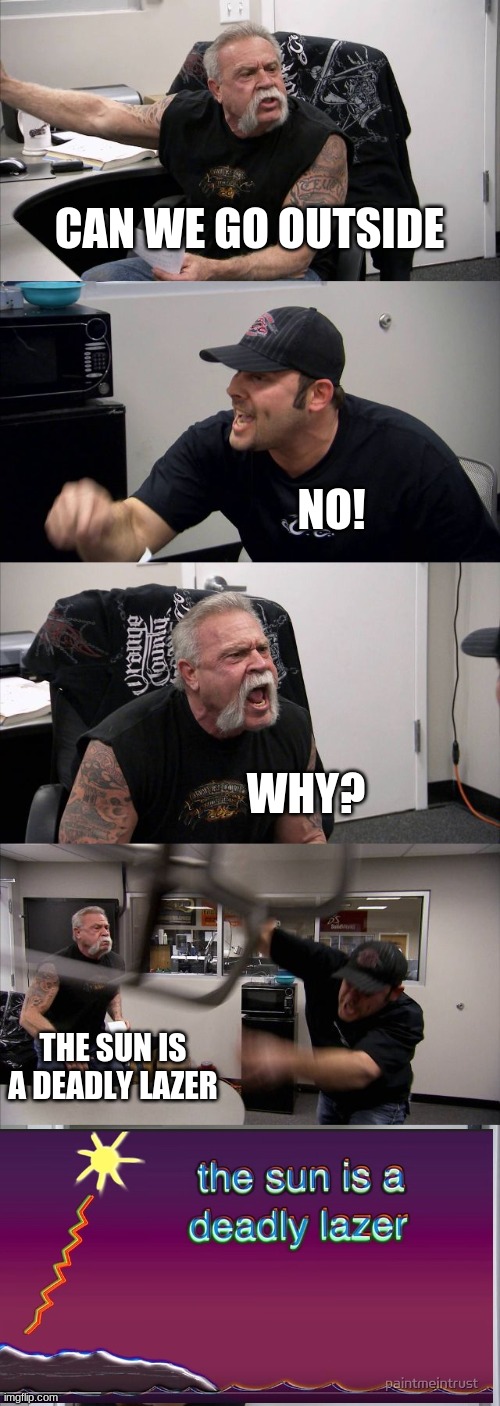 THE SUN IS A WHAT | CAN WE GO OUTSIDE; NO! WHY? THE SUN IS A DEADLY LAZER | image tagged in memes,american chopper argument,gen z | made w/ Imgflip meme maker