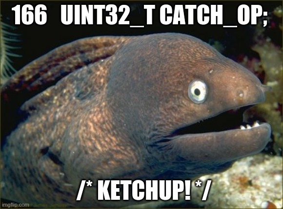 Bad Joke Eel Meme | 166  	UINT32_T CATCH_OP;; /* KETCHUP! */ | image tagged in memes,bad joke eel | made w/ Imgflip meme maker