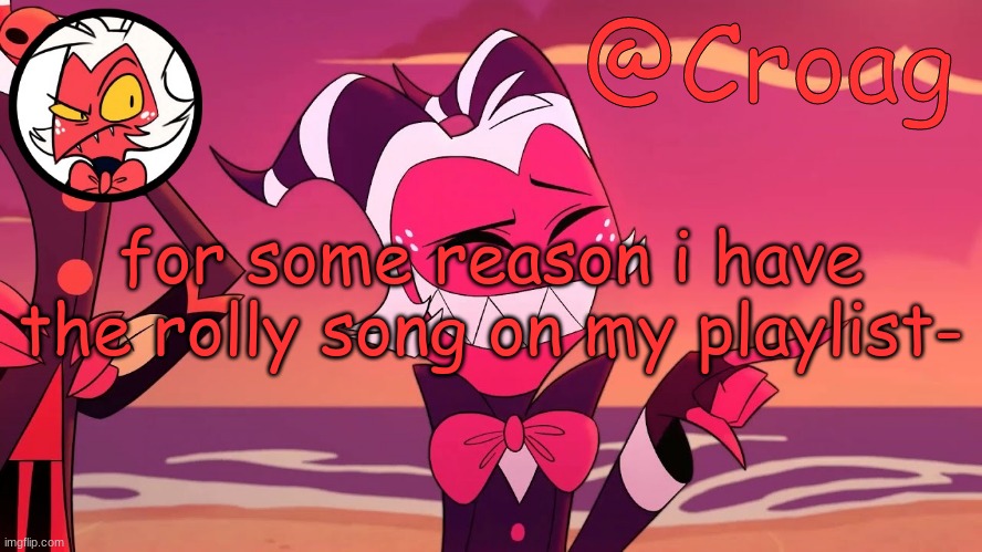 Croag's Moxxie Template | for some reason i have the rolly song on my playlist- | image tagged in croag's moxxie template | made w/ Imgflip meme maker