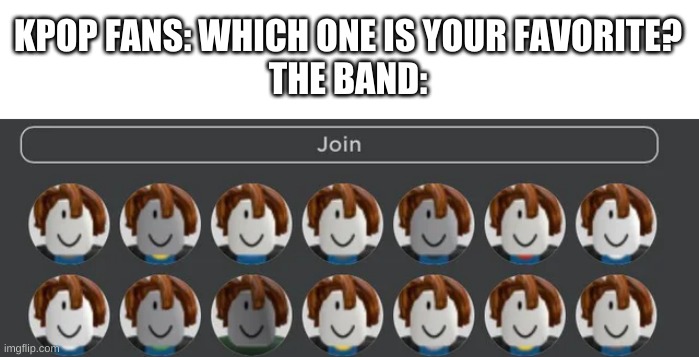 overused meme format | KPOP FANS: WHICH ONE IS YOUR FAVORITE?
THE BAND: | image tagged in memes,roblox,kpop | made w/ Imgflip meme maker