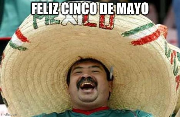 Some white people gonna get drunk tonight |  FELIZ CINCO DE MAYO | image tagged in mexico | made w/ Imgflip meme maker