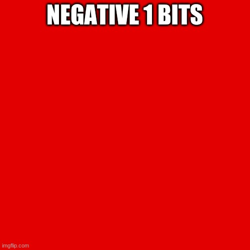 Blank Transparent Square Meme | NEGATIVE 1 BITS | image tagged in memes,blank transparent square | made w/ Imgflip meme maker