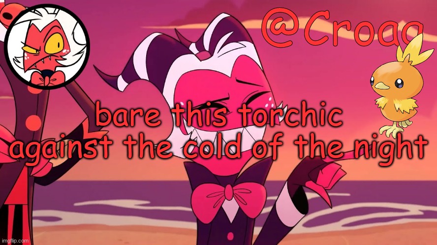 Croag's Moxxie Template | bare this torchic against the cold of the night | image tagged in croag's moxxie template | made w/ Imgflip meme maker