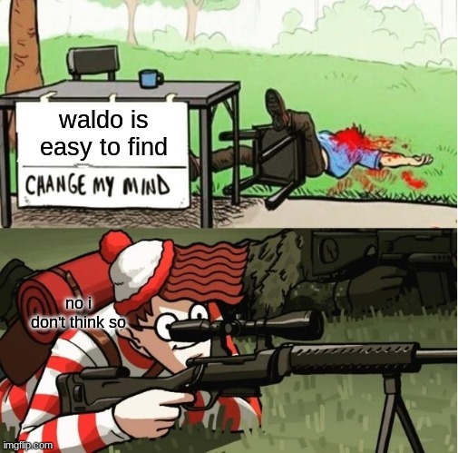 WALDO SHOOTS THE CHANGE MY MIND GUY | waldo is easy to find; no i don't think so | image tagged in waldo shoots the change my mind guy | made w/ Imgflip meme maker