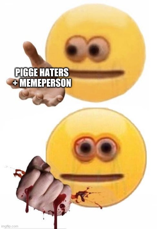 Squish | PIGGE HATERS + MEMEPERSON | image tagged in squish | made w/ Imgflip meme maker