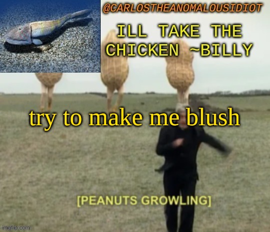 growling peanut temp | try to make me blush | image tagged in growling peanut temp | made w/ Imgflip meme maker