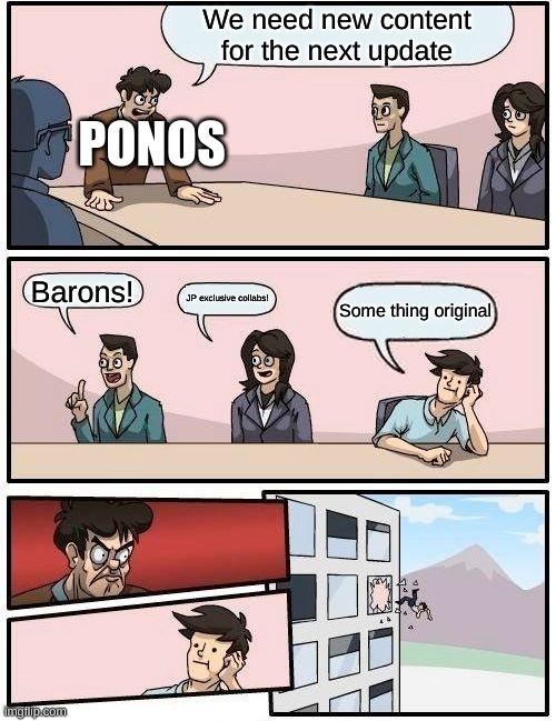 Battle Cats meme | We need new content for the next update; PONOS; Barons! JP exclusive collabs! Some thing original | image tagged in memes,boardroom meeting suggestion | made w/ Imgflip meme maker