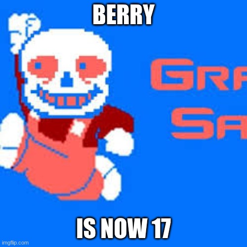 BERRY; IS NOW 17 | made w/ Imgflip meme maker