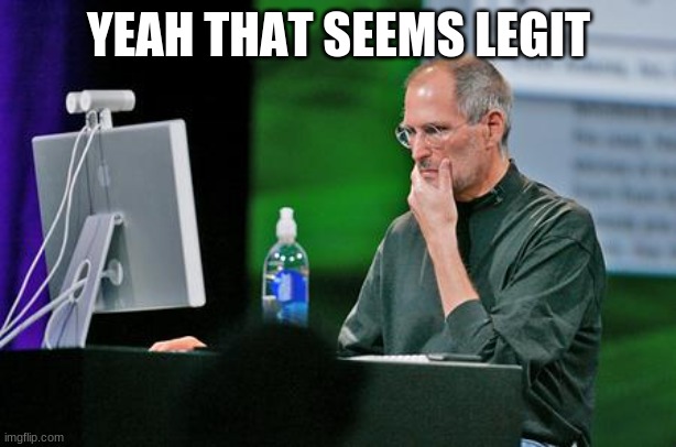 Steve jobs Seems legit | YEAH THAT SEEMS LEGIT | image tagged in steve jobs seems legit | made w/ Imgflip meme maker