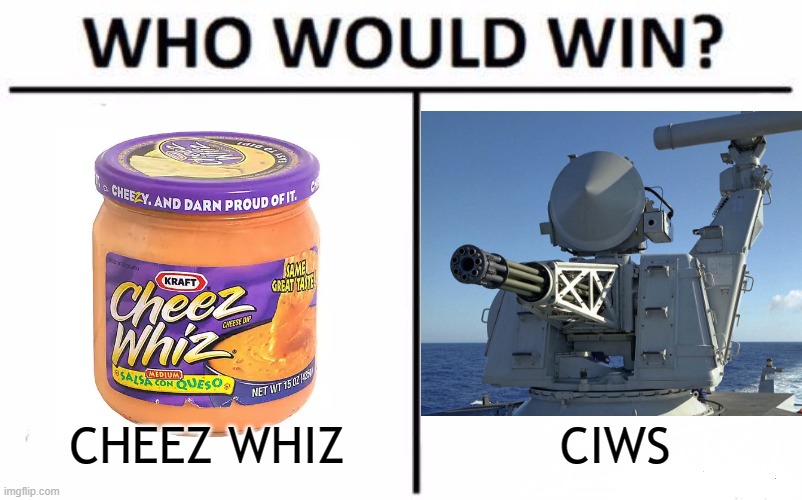 It's pronounced Sea-wiz |  CHEEZ WHIZ; CIWS | image tagged in who would win,guns,puns | made w/ Imgflip meme maker