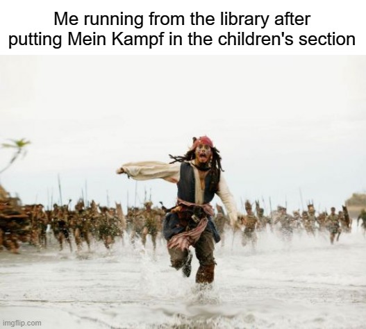I REGRET NOTHING! | Me running from the library after putting Mein Kampf in the children's section | image tagged in memes,jack sparrow being chased,funny,library,hitler,stop reading the tags | made w/ Imgflip meme maker