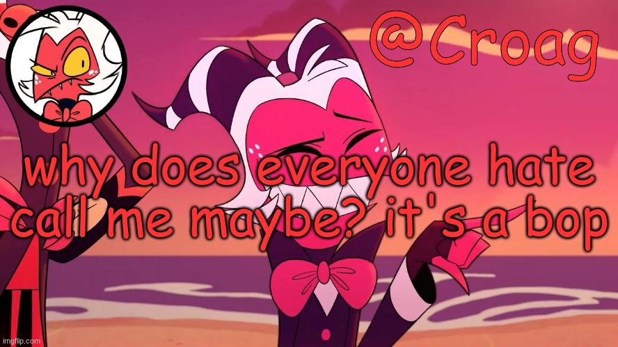 Croag's Moxxie Template | why does everyone hate call me maybe? it's a bop | image tagged in croag's moxxie template | made w/ Imgflip meme maker