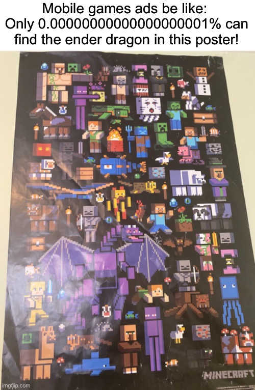 Mobile game ads | Mobile games ads be like: 
Only 0.00000000000000000001% can find the ender dragon in this poster! | image tagged in mobile game ads,minecraft,poster | made w/ Imgflip meme maker