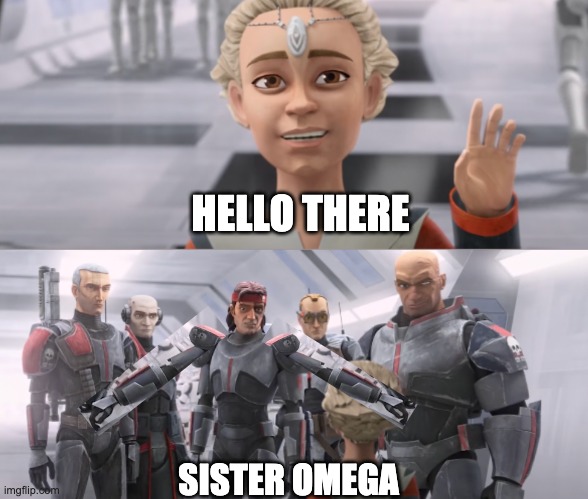 Now this should have been the dialogue | HELLO THERE; SISTER OMEGA | image tagged in hello there,general kenobi hello there,the bad batch | made w/ Imgflip meme maker