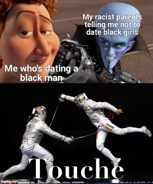 touche | image tagged in dating a black man,touch fencers dick,repost,racists,gay,lgbtq | made w/ Imgflip meme maker