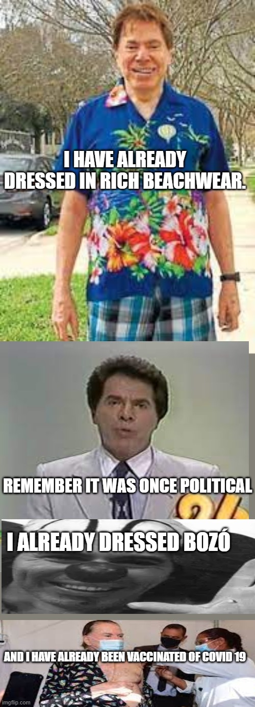 silvio santos achivements of life. | I HAVE ALREADY DRESSED IN RICH BEACHWEAR. REMEMBER IT WAS ONCE POLITICAL; I ALREADY DRESSED BOZÓ; AND I HAVE ALREADY BEEN VACCINATED OF COVID 19 | image tagged in silvio santos,vacine,roupa de praia,politica,bozo | made w/ Imgflip meme maker