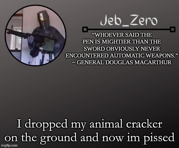 Jeb_Zeros Announcement template | I dropped my animal cracker on the ground and now im pissed | image tagged in jeb_zeros announcement template | made w/ Imgflip meme maker