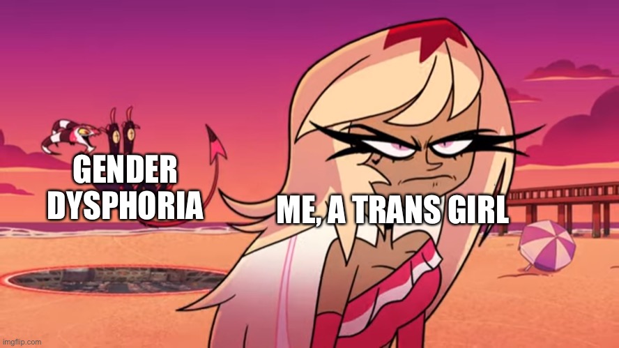 Blitzo flipping the bird | GENDER DYSPHORIA; ME, A TRANS GIRL | image tagged in blitzo flipping the bird | made w/ Imgflip meme maker
