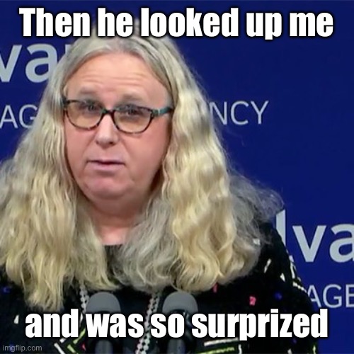 Rachel Levine | Then he looked up me and was so surprized | image tagged in rachel levine | made w/ Imgflip meme maker
