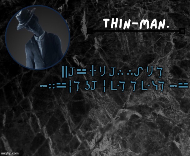 Thin-man's temp | ||𝙹⚍ ꖌリ𝙹∴ ∴ᔑリℸ ̣  ⎓∷⚍╎ℸ ̣ ʖ𝙹╎ᒷℸ ̣ ℸ ̣ ᒷ ᓭℸ ̣ ⎓⚍ | image tagged in thin-man's temp | made w/ Imgflip meme maker