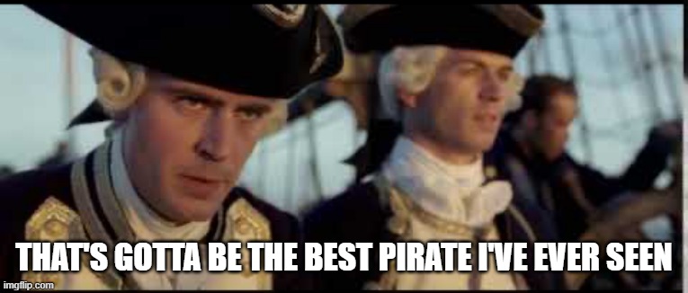 That’s got to be the best pirate I’ve ever seen | THAT'S GOTTA BE THE BEST PIRATE I'VE EVER SEEN | image tagged in that s got to be the best pirate i ve ever seen | made w/ Imgflip meme maker