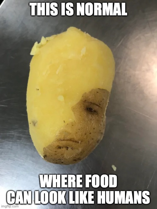 Pealed Potato | THIS IS NORMAL; WHERE FOOD CAN LOOK LIKE HUMANS | image tagged in potato,memes | made w/ Imgflip meme maker