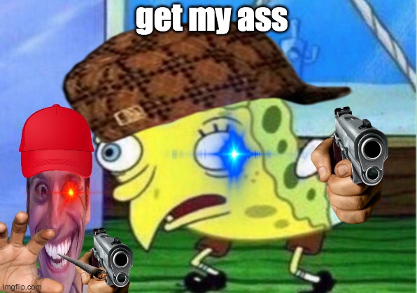 Mocking Spongebob Meme | get my ass | image tagged in memes,mocking spongebob | made w/ Imgflip meme maker