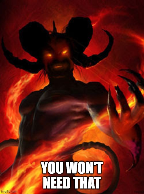 demon | YOU WON'T NEED THAT | image tagged in demon | made w/ Imgflip meme maker