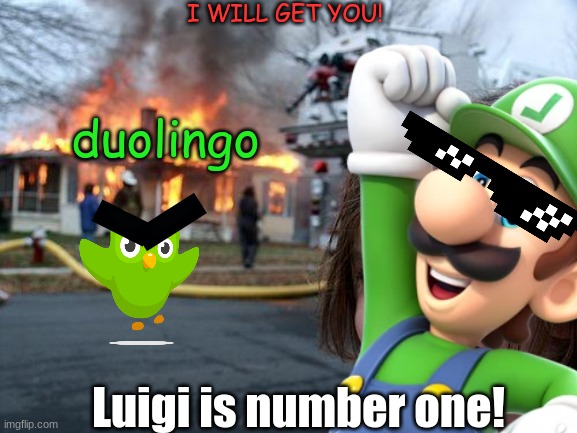 Duo vs. Luigi: Part 2 | I WILL GET YOU! duolingo; Luigi is number one! | image tagged in duolingo,luigi,duovsluigi | made w/ Imgflip meme maker