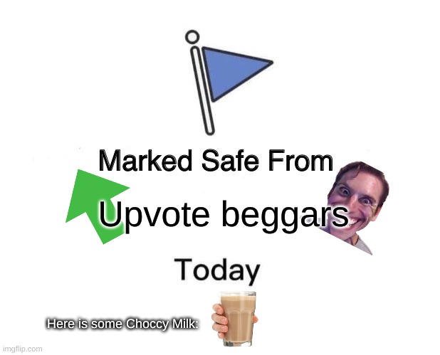 Stay Safe :) | Upvote beggars; Here is some Choccy Milk: | image tagged in memes,marked safe from,upvote beggars,stay safe | made w/ Imgflip meme maker